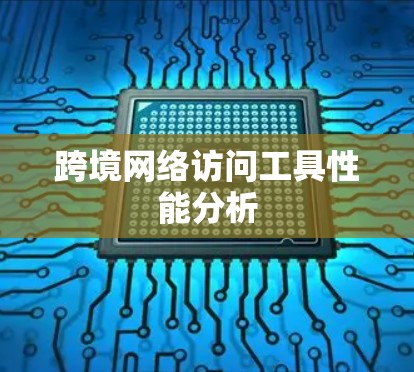 跨境网络访问工具性能分析