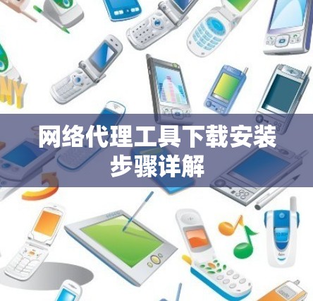 网络代理工具下载安装步骤详解