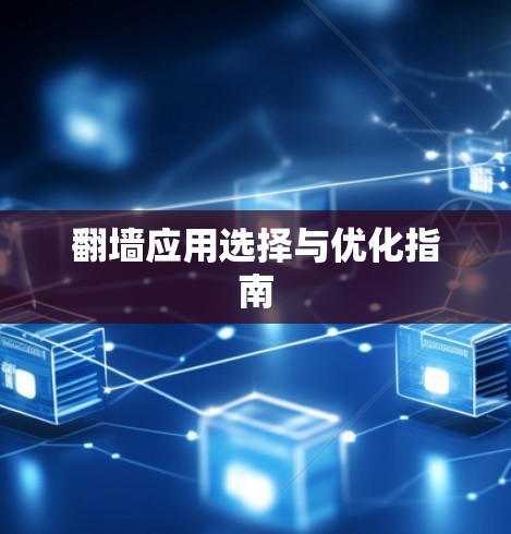翻墙应用选择与优化指南