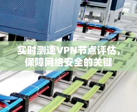 实时测速VPN节点评估,保障网络安全的关键