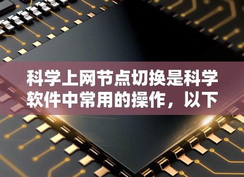 科学上网节点切换是科学软件中常用的操作,以下是详细的步骤指南,帮助您顺利完成窗口和子界面的切换