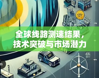 全球线路测速结果，技术突破与市场潜力