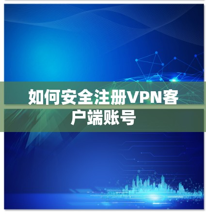 如何安全注册VPN客户端账号