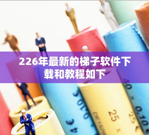 226年最新的梯子软件下载和教程如下
