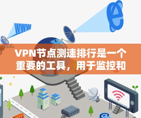 VPN节点测速排行是一个重要的工具，用于监控和分析VPN服务中的流量速度。以下是对其意义、挑战及分析的详细探讨