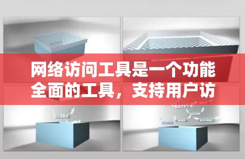 网络访问工具是一个功能全面的工具,支持用户访问包括本地和国际网站在内的各种网络资源。以下是对该工具的详细介绍