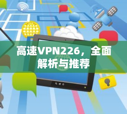 高速VPN226,全面解析与推荐