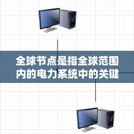 全球节点是指全球范围内的电力系统中的关键节点，包括电力公司的分站、政府机构和大型企业。查询和测速这些节点是电力系统正常运行的重要步骤，涉及多个工具和设备的使用。以下是详细的查询和测速方法
