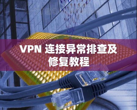 VPN 连接异常排查及修复教程