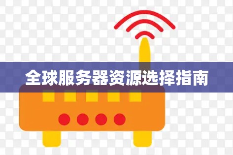 全球服务器资源选择指南