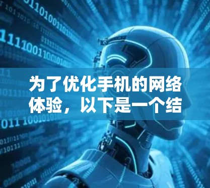 为了优化手机的网络体验，以下是一个结构化的指南，涵盖基本概念、关键步骤和具体操作