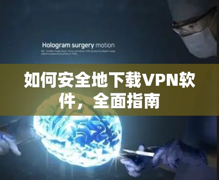 如何安全地下载VPN软件,全面指南
