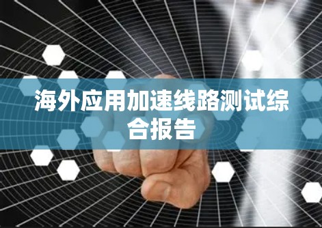 海外应用加速线路测试综合报告