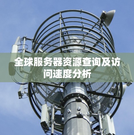 全球服务器资源查询及访问速度分析