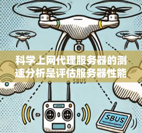 科学上网代理服务器的测速分析是评估服务器性能的重要步骤，尤其是对于需要处理大量数据或科学计算的用户。以下是一个系统化的指南，帮助您进行科学上网代理服务器的测速分析