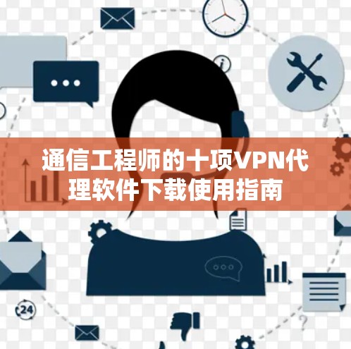 通信工程师的十项VPN代理软件下载使用指南