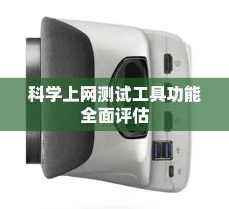 科学上网测试工具功能全面评估
