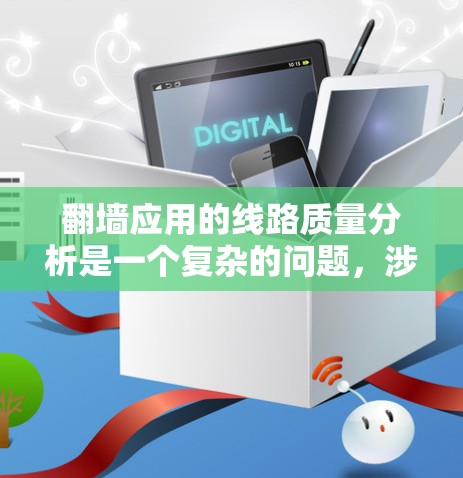 翻墙应用的线路质量分析是一个复杂的问题,涉及多个方面,包括网络连接、带宽、安全性、性能优化等。以下是一些关键方面需要考虑的因素