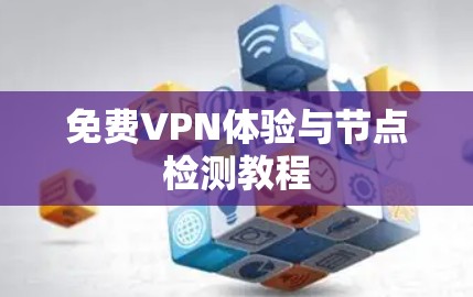 免费VPN体验与节点检测教程