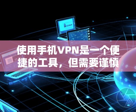 使用手机VPN是一个便捷的工具,但需要谨慎处理以保障数据安全。以下是逐步的解决方案
