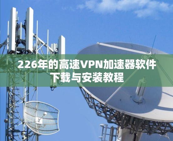 226年的高速VPN加速器软件下载与安装教程