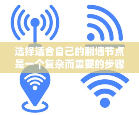 选择适合自己的翻墙节点是一个复杂而重要的步骤,需要综合考虑多个因素。以下是一个结构化的指南,帮助您系统地进行选择