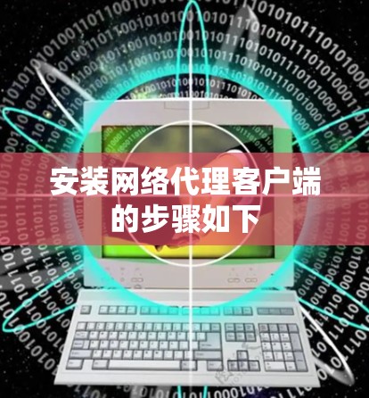 安装网络代理客户端的步骤如下