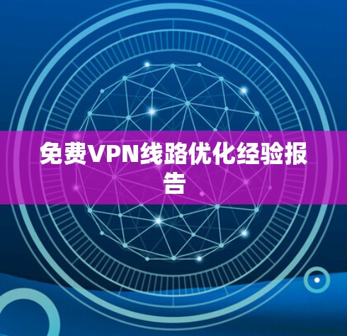 免费VPN线路优化经验报告