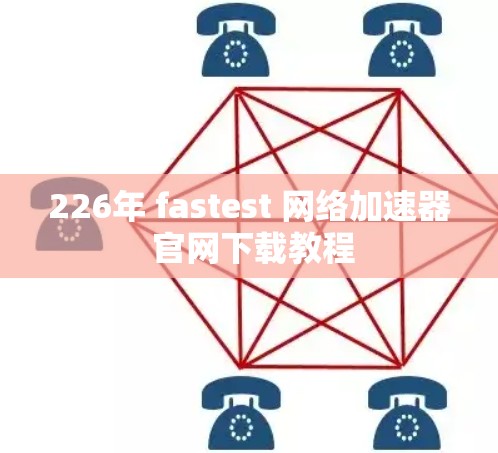 226年 fastest 网络加速器 官网下载教程