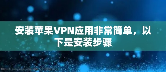 安装苹果VPN应用非常简单，以下是安装步骤