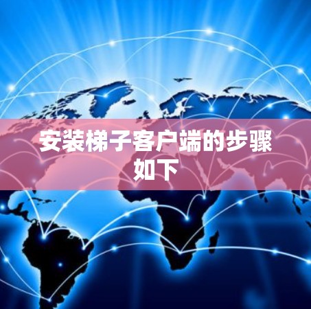 安装梯子客户端的步骤如下
