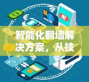 智能化翻墙解决方案,从技术到应用场景的全面解析 智能化翻墙解决方案,从技术到应用场景的全面解析