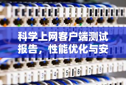 科学上网客户端测试报告,性能优化与安全提升解析