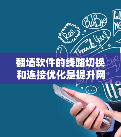 翻墙软件的线路切换和连接优化是提升网络体验的重要方面。以下是一些优化技巧，可以帮助你在更换翻墙软件或优化现有设置时更好地管理连接