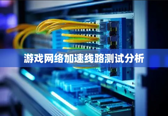 游戏网络加速线路测试分析