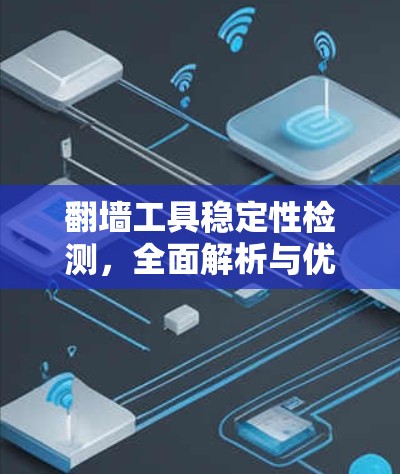 翻墙工具稳定性检测，全面解析与优化建议