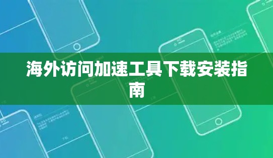 海外访问加速工具下载安装指南