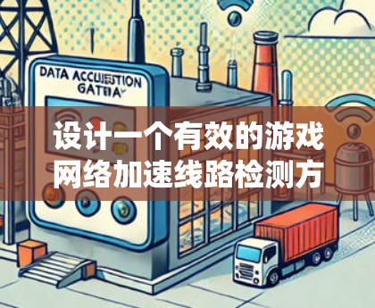 设计一个有效的游戏网络加速线路检测方案,需要系统地规划和实施,以确保在网络加速中找到并优化瓶颈,提升游戏服务器的性能。以下是一个详细且结构化的方案