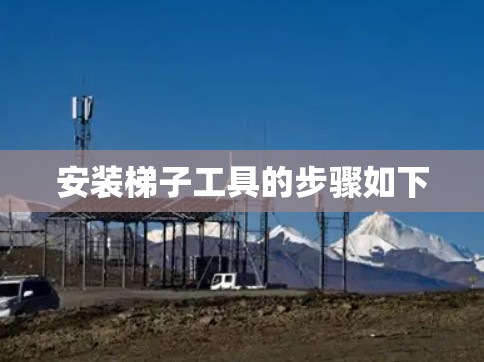 安装梯子工具的步骤如下