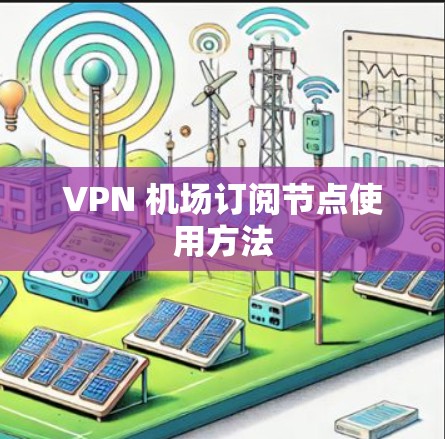 VPN 机场订阅节点使用方法