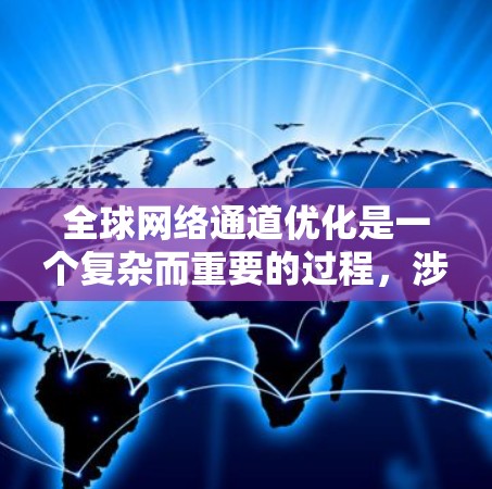 全球网络通道优化是一个复杂而重要的过程，涉及多个方面。以下是一些关键点和步骤，帮助您更好地进行测试优化