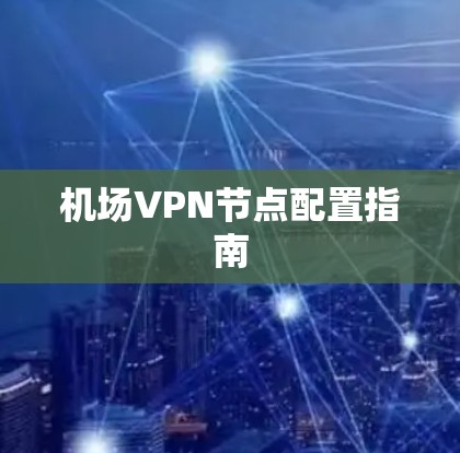 机场VPN节点配置指南