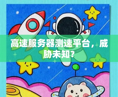 高速服务器测速平台,威胁未知?