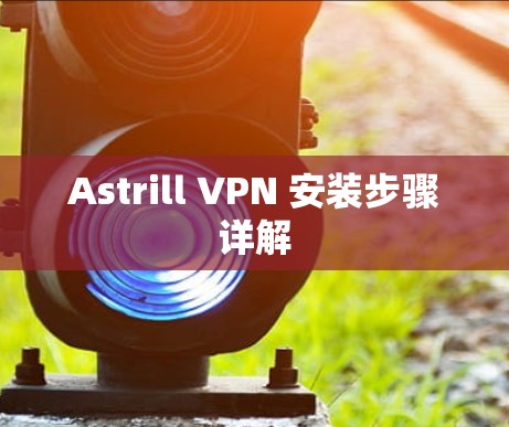 Astrill VPN 安装步骤详解