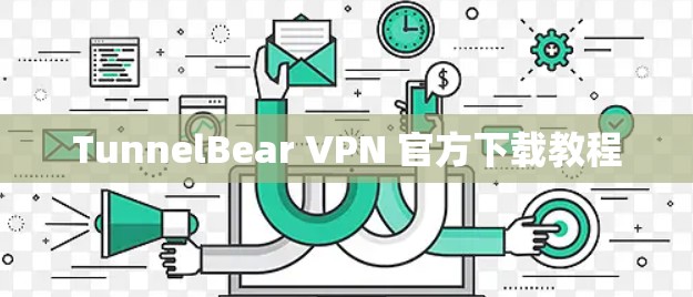 TunnelBear VPN 官方下载教程