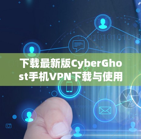 下载最新版CyberGhost手机VPN下载与使用教程