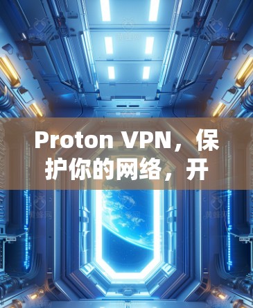 Proton VPN，保护你的网络，开启新世界