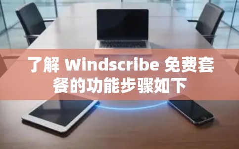 了解 Windscribe 免费套餐的功能步骤如下