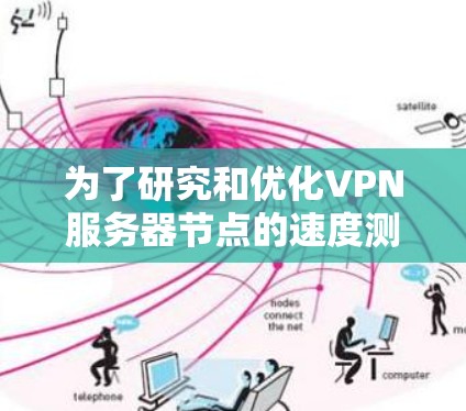 为了研究和优化VPN服务器节点的速度测试排行，可以按照以下步骤进行