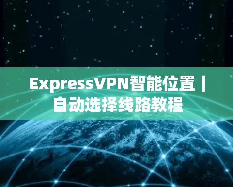 ExpressVPN智能位置|自动选择线路教程